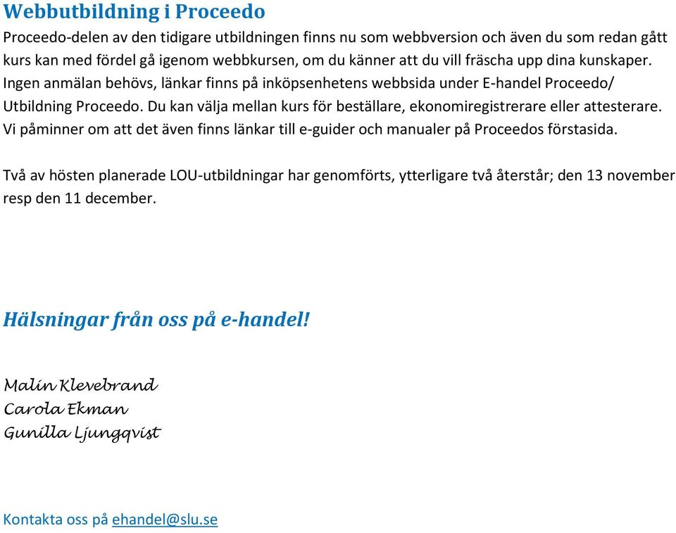 Du kan välja mellan kurs för beställare, ekonomiregistrerare eller attesterare. Vi påminner om att det även finns länkar till e-guider och manualer på Proceedos förstasida.