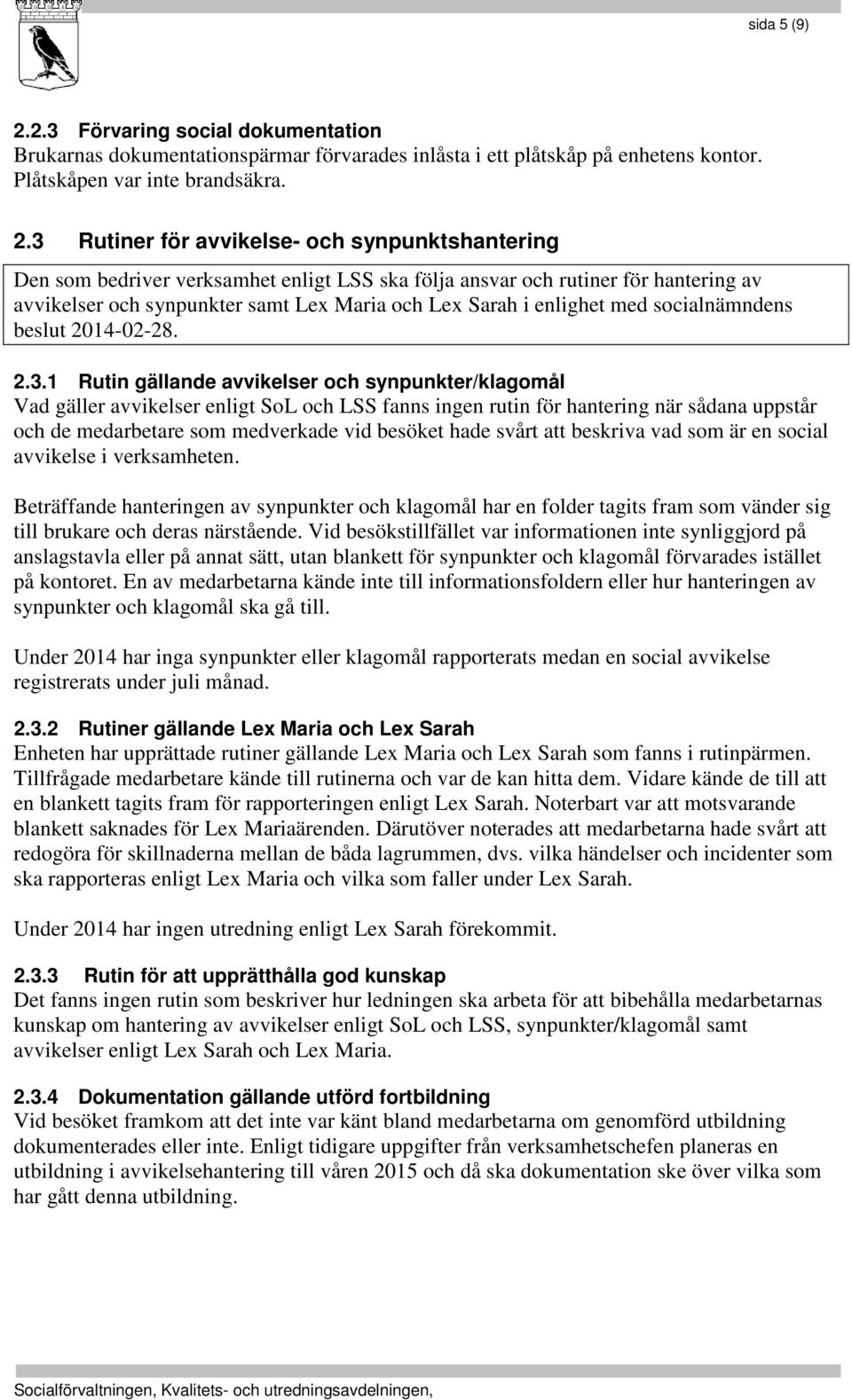 3 Rutiner för avvikelse- och synpunktshantering Den som bedriver verksamhet enligt LSS ska följa ansvar och rutiner för hantering av avvikelser och synpunkter samt Lex Maria och Lex Sarah i enlighet