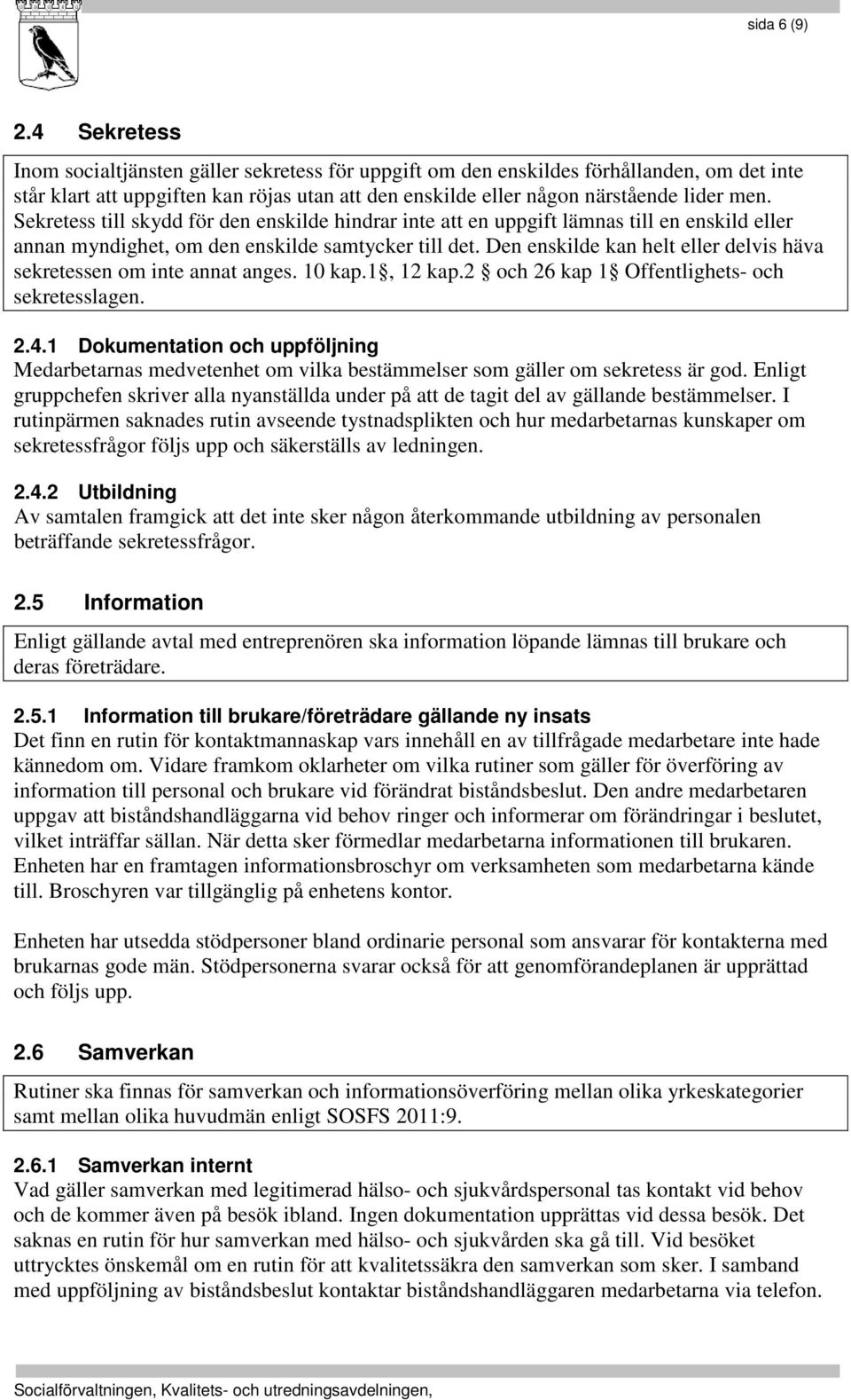 Sekretess till skydd för den enskilde hindrar inte att en uppgift lämnas till en enskild eller annan myndighet, om den enskilde samtycker till det.