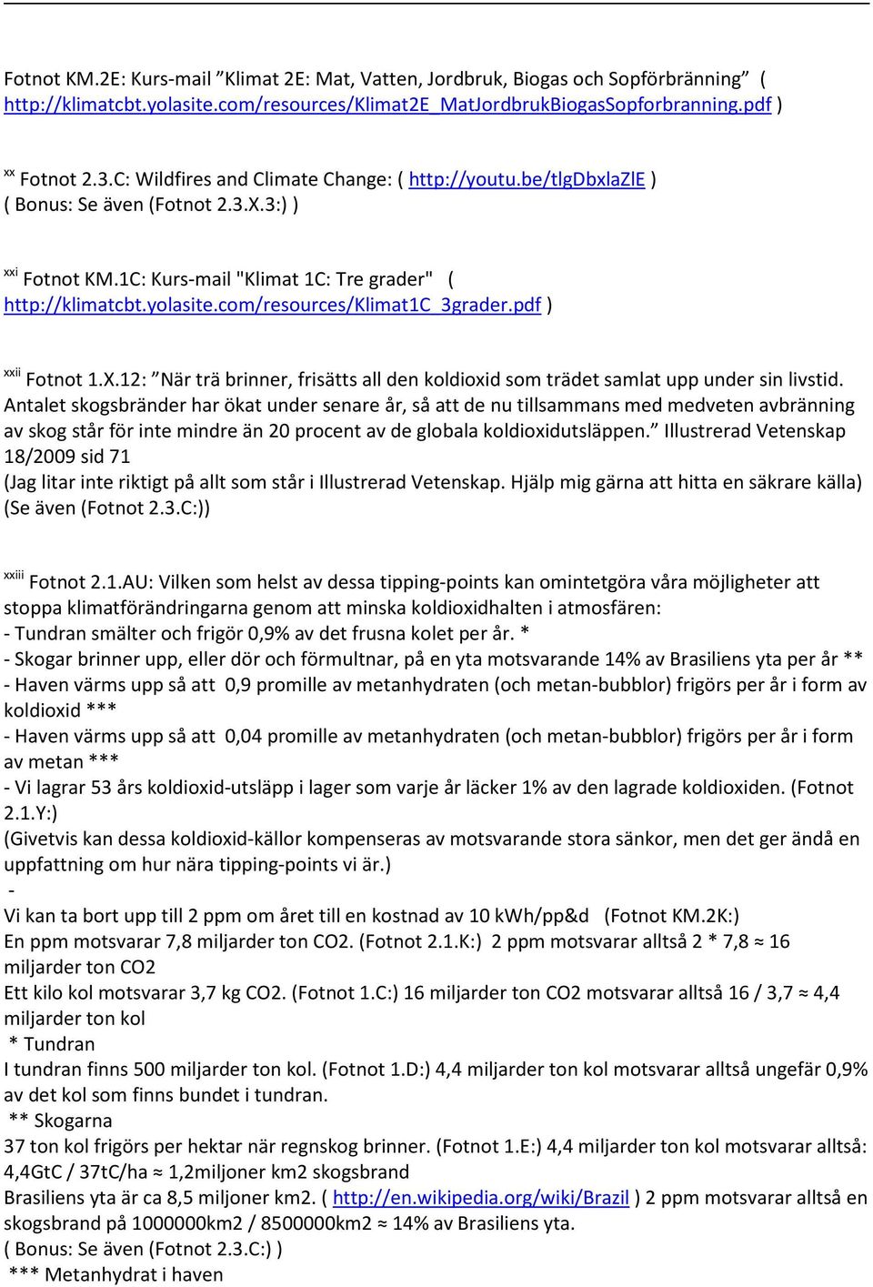 com/resources/klimat1c_3grader.pdf xxii Fotnot 1.X.12: När trä brinner, frisätts all den koldioxid som trädet samlat upp under sin livstid.