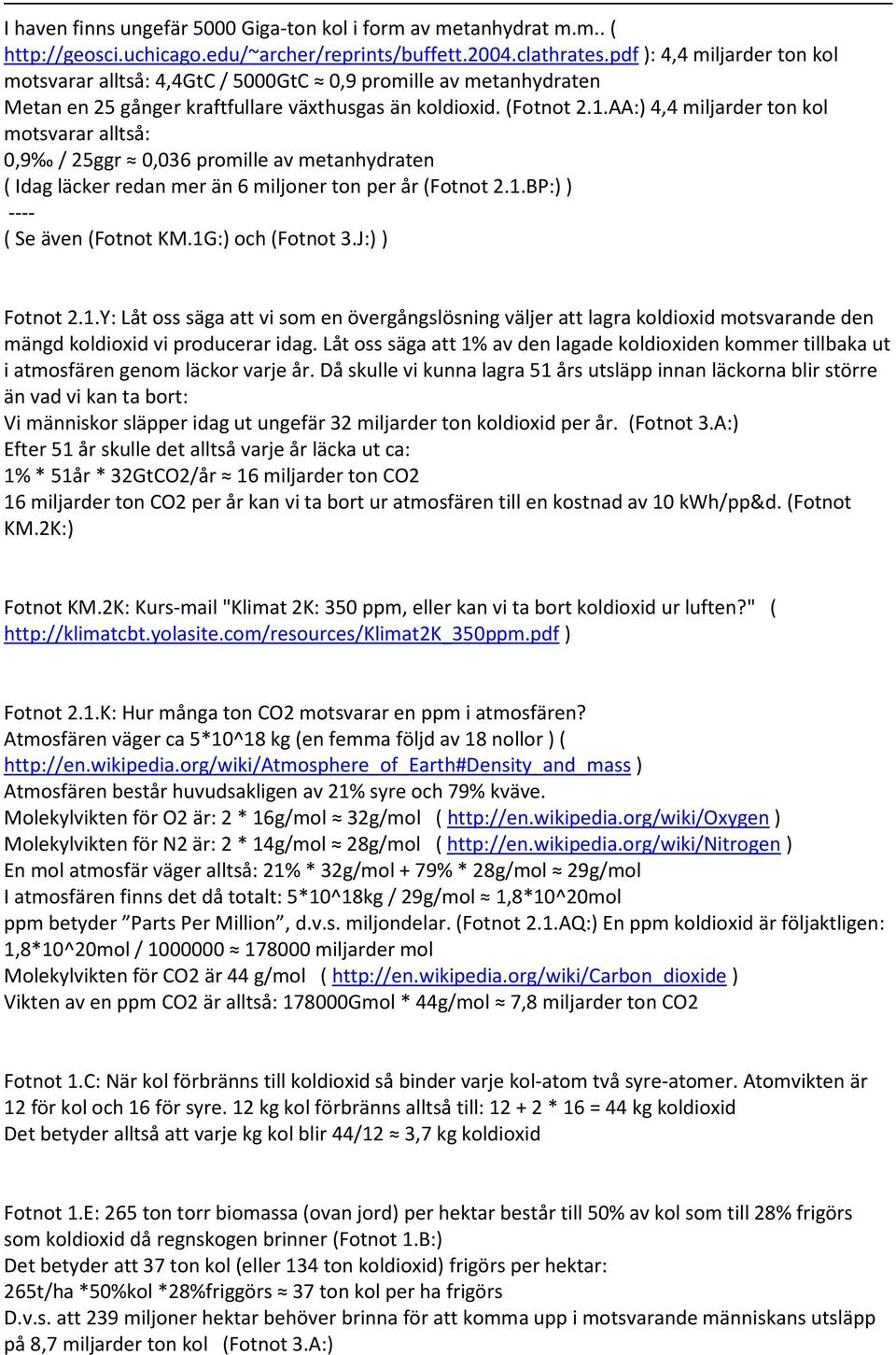 AA: 4,4 miljarder ton kol motsvarar alltså: 0,9 / 25ggr 0,036 promille av metanhydraten ( Idag läcker redan mer än 6 miljoner ton per år (Fotnot 2.1.BP: ---- ( Se även (Fotnot KM.1G: och (Fotnot 3.