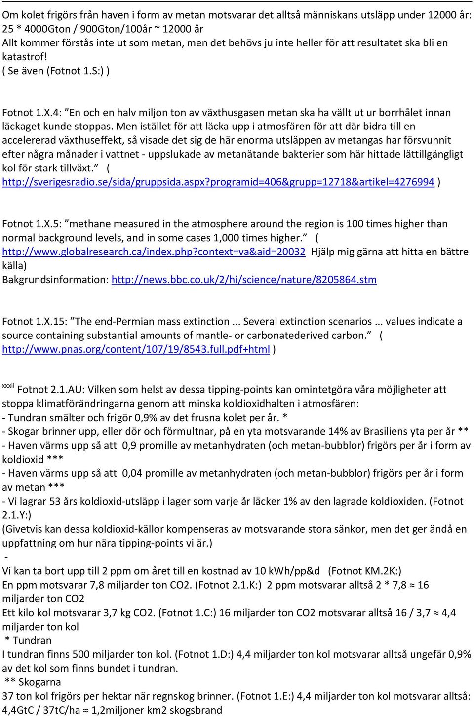 Men istället för att läcka upp i atmosfären för att där bidra till en accelererad växthuseffekt, så visade det sig de här enorma utsläppen av metangas har försvunnit efter några månader i vattnet -