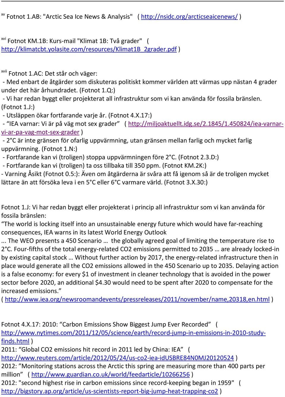 Q: - Vi har redan byggt eller projekterat all infrastruktur som vi kan använda för fossila bränslen. (Fotnot 1.J: - Utsläppen ökar fortfarande varje år. (Fotnot 4.X.