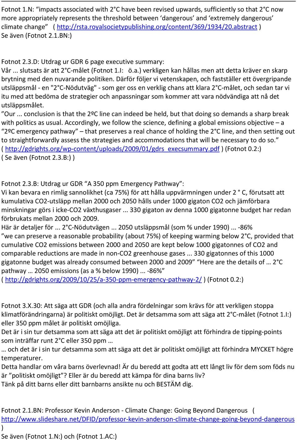 http://rsta.royalsocietypublishing.org/content/369/1934/20.abstract Se även (Fotnot 2.1.BN: Fotnot 2.3.D: Utdrag ur GDR 6 page executive summary: Vår... slutsats är att 2 C-målet (I: ö.a. verkligen kan hållas men att detta kräver en skarp brytning med den nuvarande politiken.