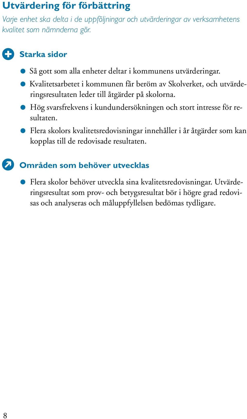 Kvalitetsarbetet i kommunen får beröm av Skolverket, och utvärderingsresultaten leder till åtgärder på skolorna.