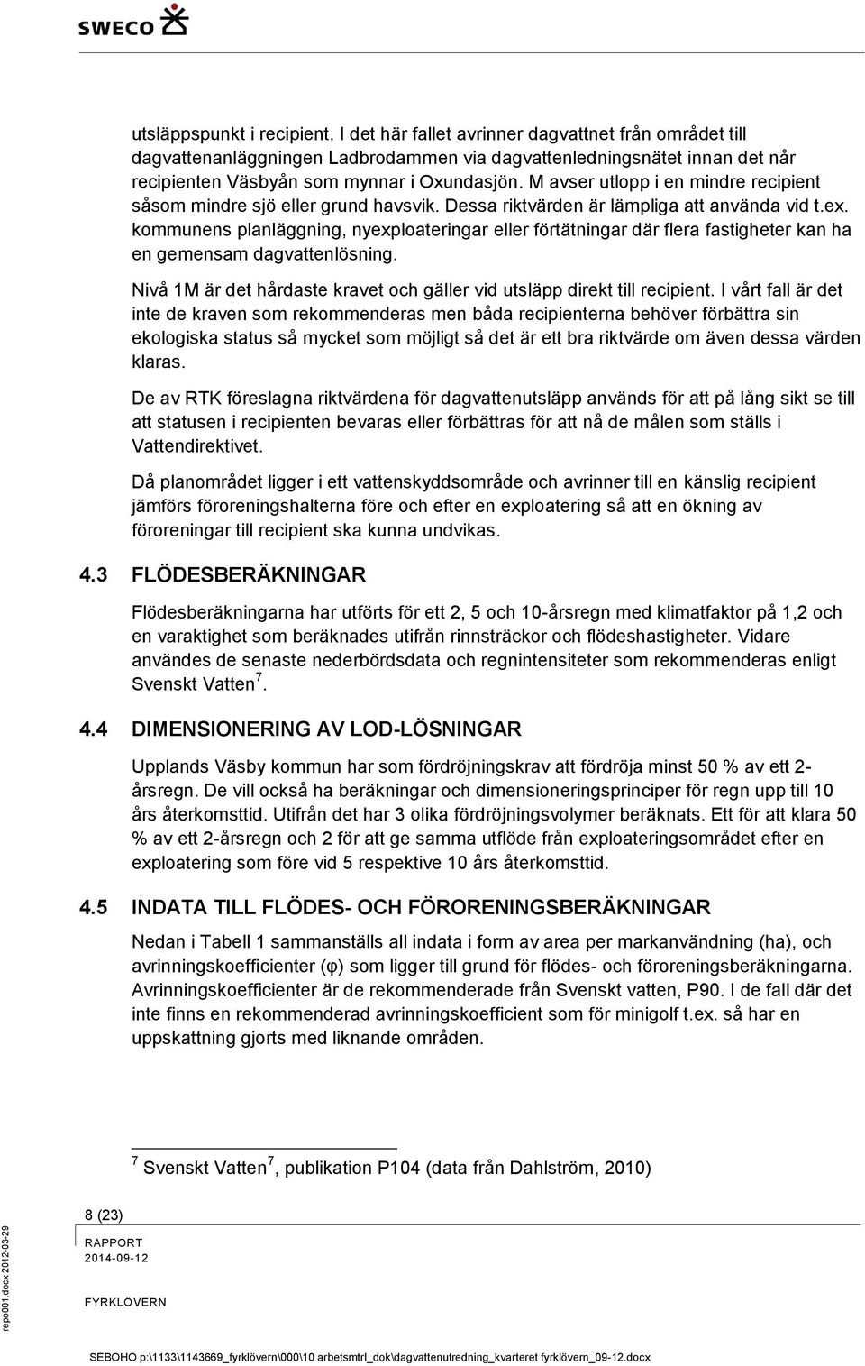 M avser utlopp i en mindre recipient såsom mindre sjö eller grund havsvik. Dessa riktvärden är lämpliga att använda vid t.ex.