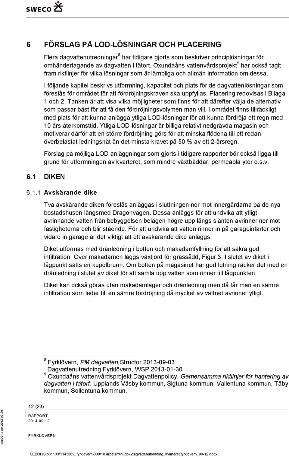 I följande kapitel beskrivs utformning, kapacitet och plats för de dagvattenlösningar som föreslås för området för att fördröjningskraven ska uppfyllas. Placering redovisas i Bilaga 1 och 2.