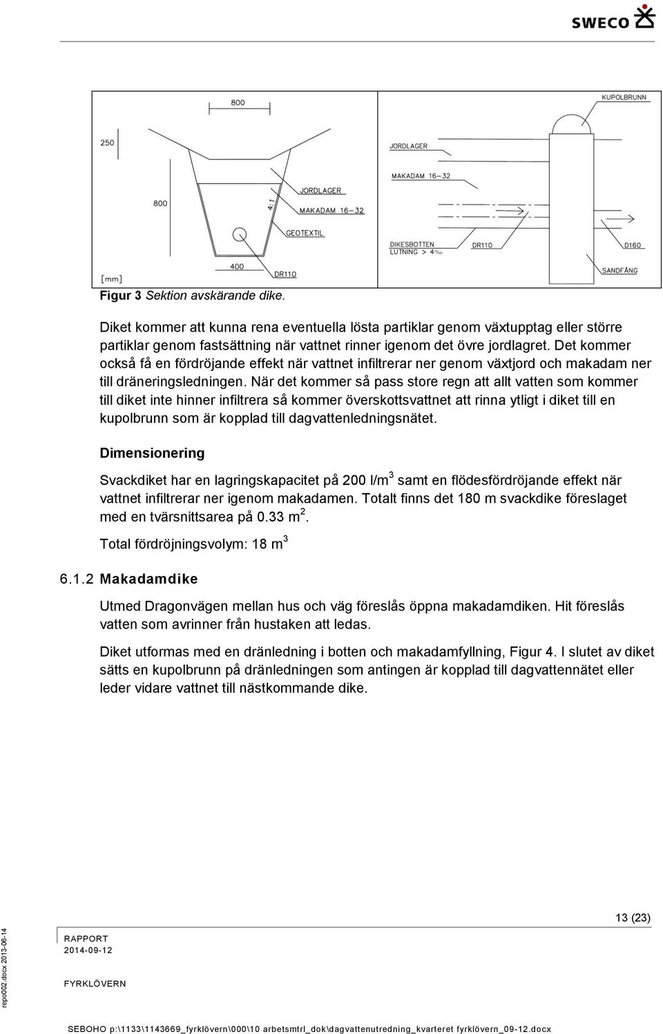 När det kommer så pass store regn att allt vatten som kommer till diket inte hinner infiltrera så kommer överskottsvattnet att rinna ytligt i diket till en kupolbrunn som är kopplad till