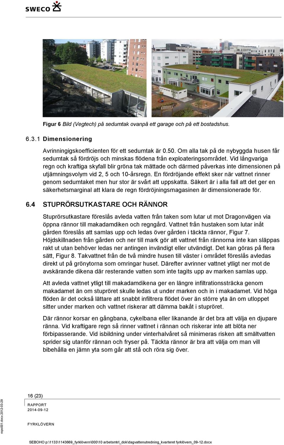 Vid långvariga regn och kraftiga skyfall blir gröna tak mättade och därmed påverkas inte dimensionen på utjämningsvolym vid 2, 5 och 10-årsregn.