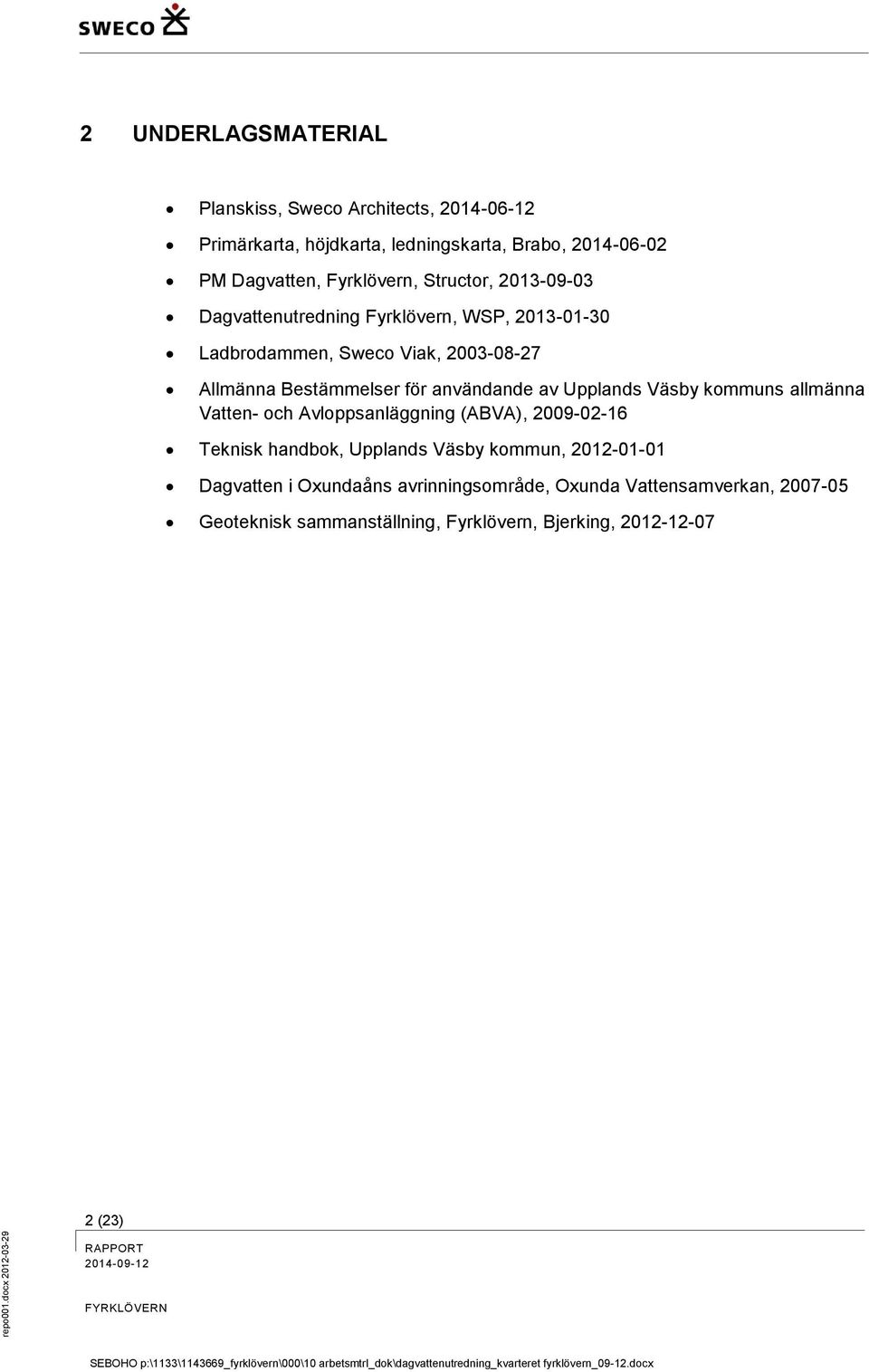 Dagvatten, Fyrklövern, Structor, 2013-09-03 Dagvattenutredning Fyrklövern, WSP, 2013-01-30 Ladbrodammen, Sweco Viak, 2003-08-27 Allmänna