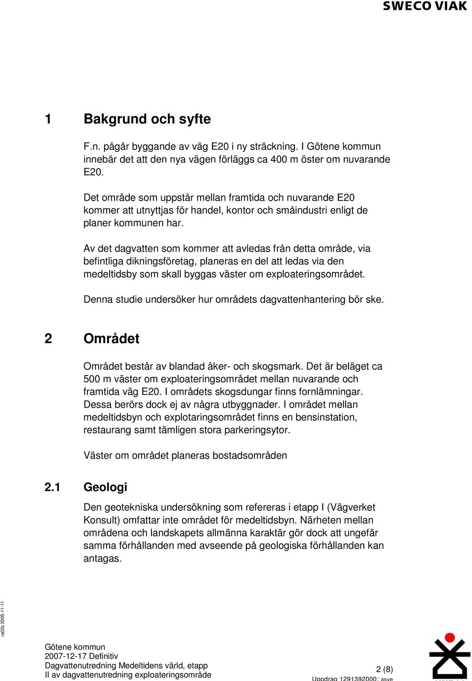 Av det dagvatten som kommer att avledas från detta område, via befintliga dikningsföretag, planeras en del att ledas via den medeltidsby som skall byggas väster om exploateringsområdet.