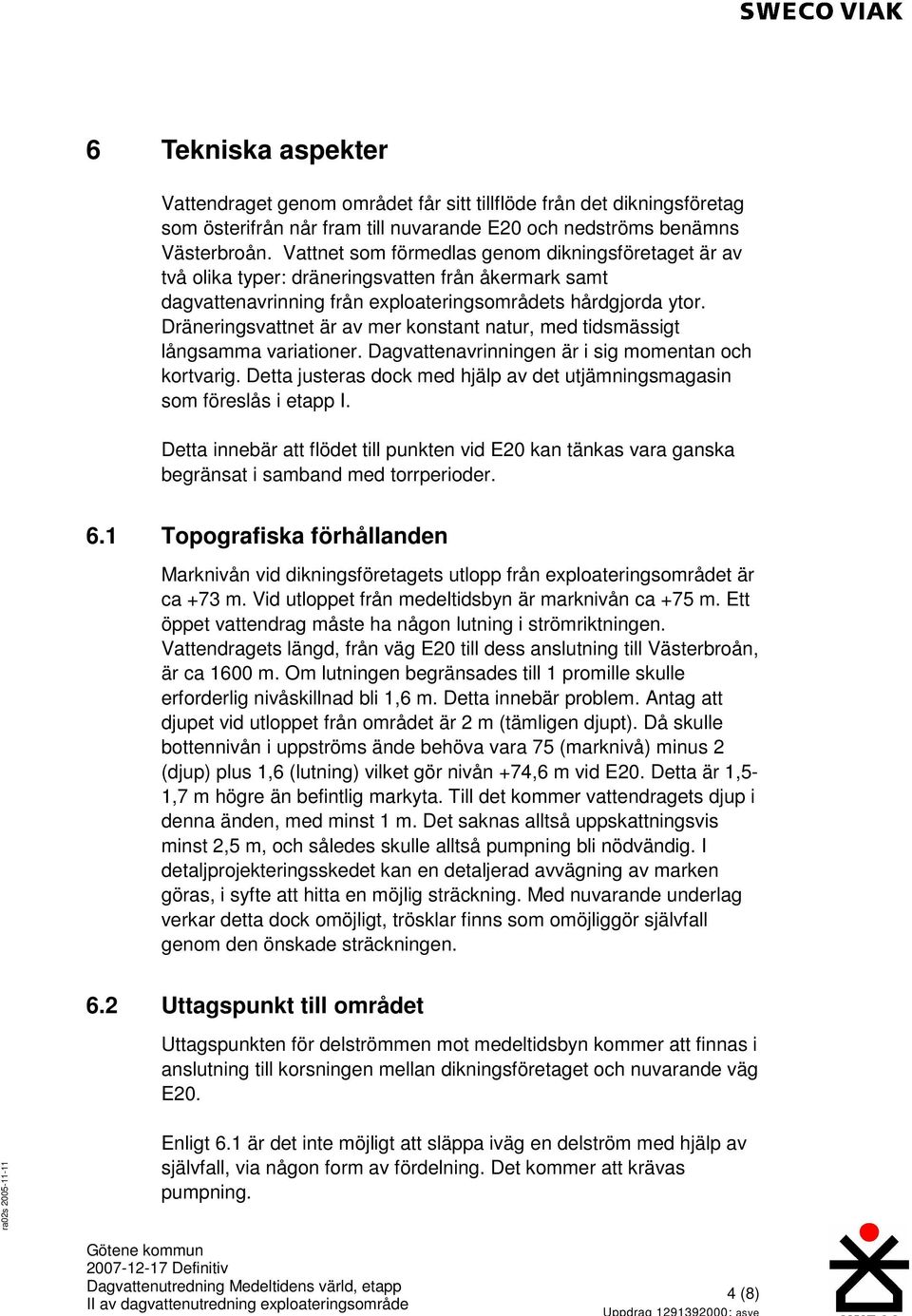 Dräneringsvattnet är av mer konstant natur, med tidsmässigt långsamma variationer. Dagvattenavrinningen är i sig momentan och kortvarig.