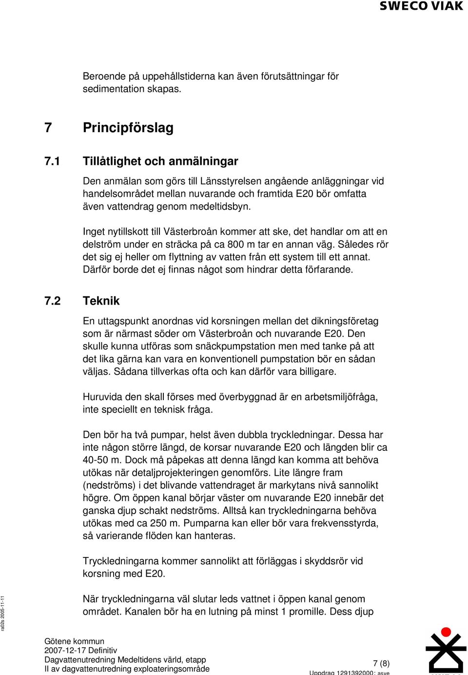 Inget nytillskott till Västerbroån kommer att ske, det handlar om att en delström under en sträcka på ca 800 m tar en annan väg.