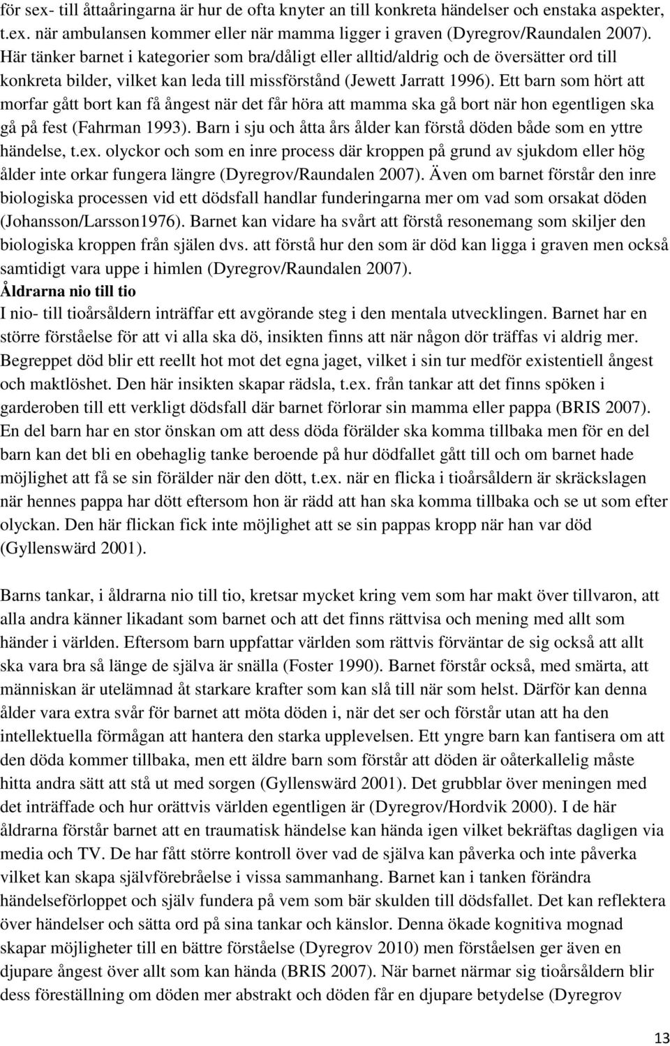 Ett barn som hört att morfar gått bort kan få ångest när det får höra att mamma ska gå bort när hon egentligen ska gå på fest (Fahrman 1993).