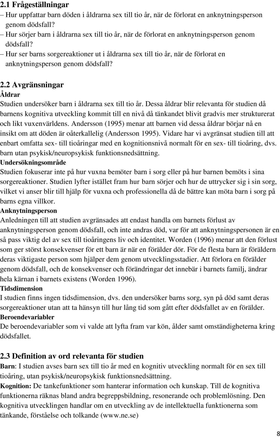 Hur ser barns sorgereaktioner ut i åldrarna sex till tio år, när de förlorat en anknytningsperson genom dödsfall? 2.2 Avgränsningar Åldrar Studien undersöker barn i åldrarna sex till tio år.