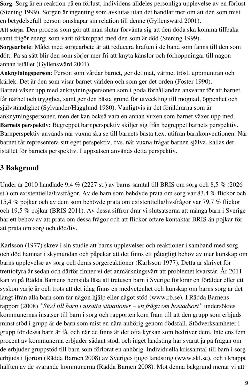 Att sörja: Den process som gör att man slutar förvänta sig att den döda ska komma tillbaka samt frigör energi som varit förknippad med den som är död (Stening 1999).