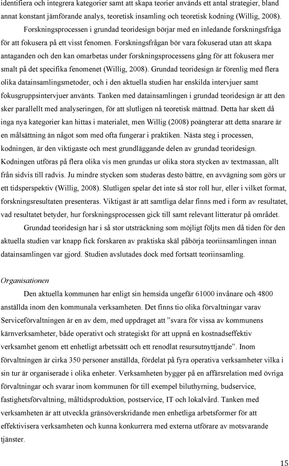 Forskningsfrågan bör vara fokuserad utan att skapa antaganden och den kan omarbetas under forskningsprocessens gång för att fokusera mer smalt på det specifika fenomenet (Willig, 2008).