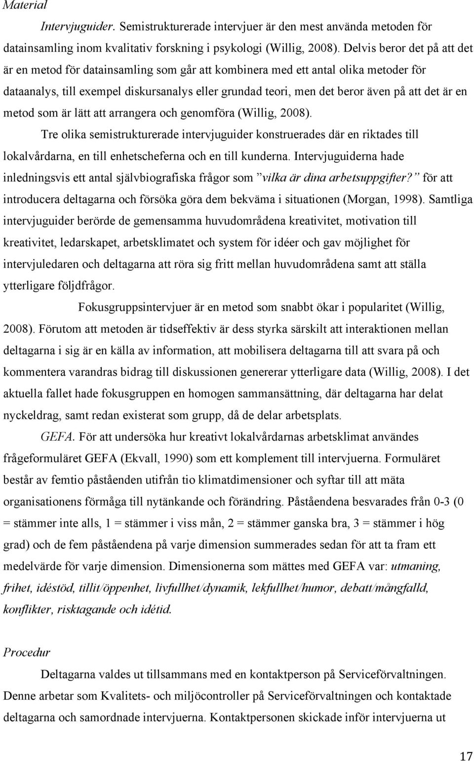 det är en metod som är lätt att arrangera och genomföra (Willig, 2008).