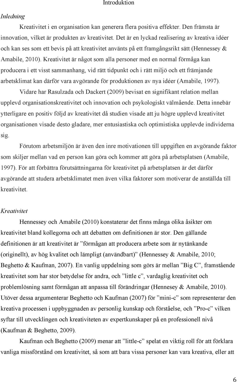 Kreativitet är något som alla personer med en normal förmåga kan producera i ett visst sammanhang, vid rätt tidpunkt och i rätt miljö och ett främjande arbetsklimat kan därför vara avgörande för