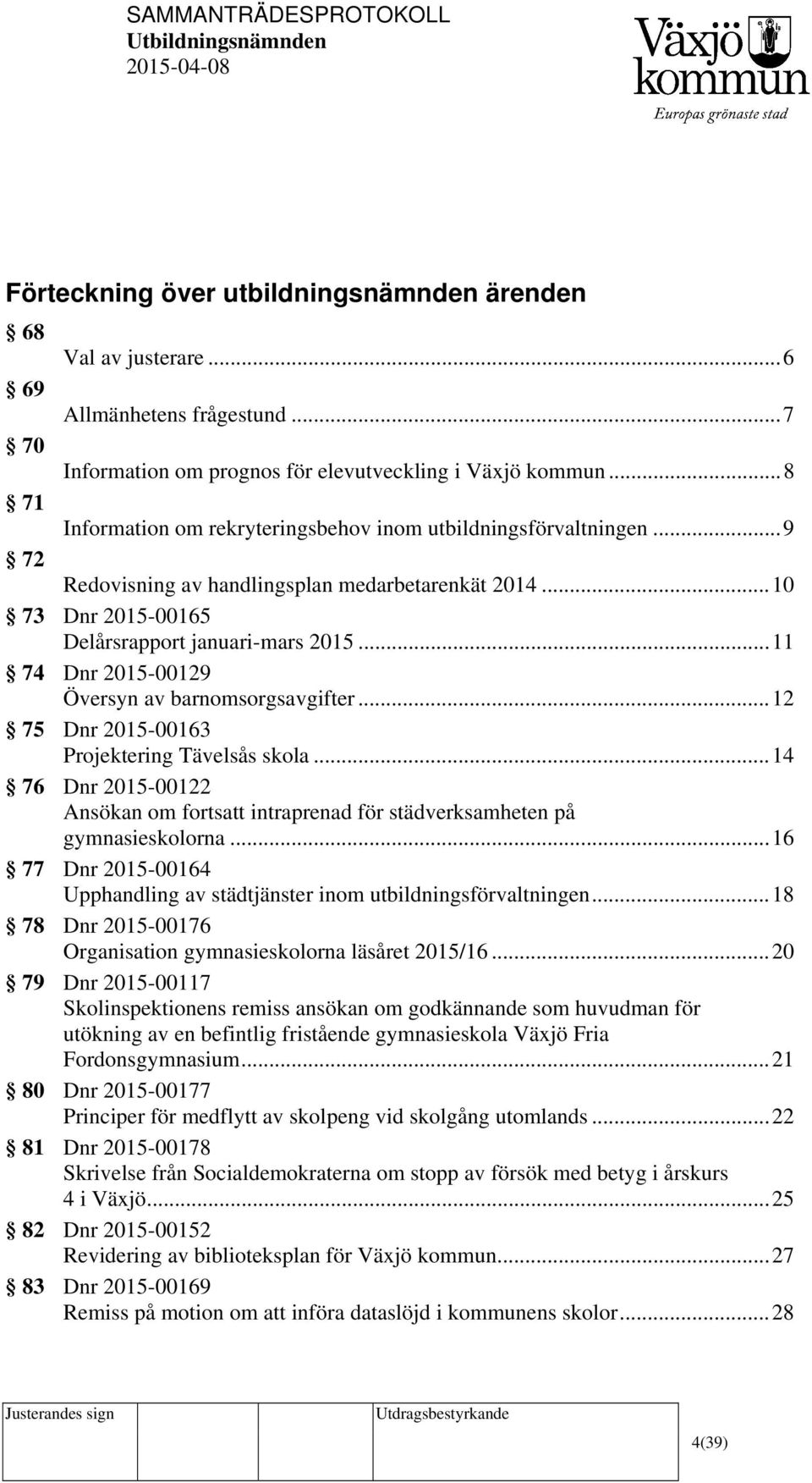 .. 11 74 Dnr 2015-00129 Översyn av barnomsorgsavgifter... 12 75 Dnr 2015-00163 Projektering Tävelsås skola.