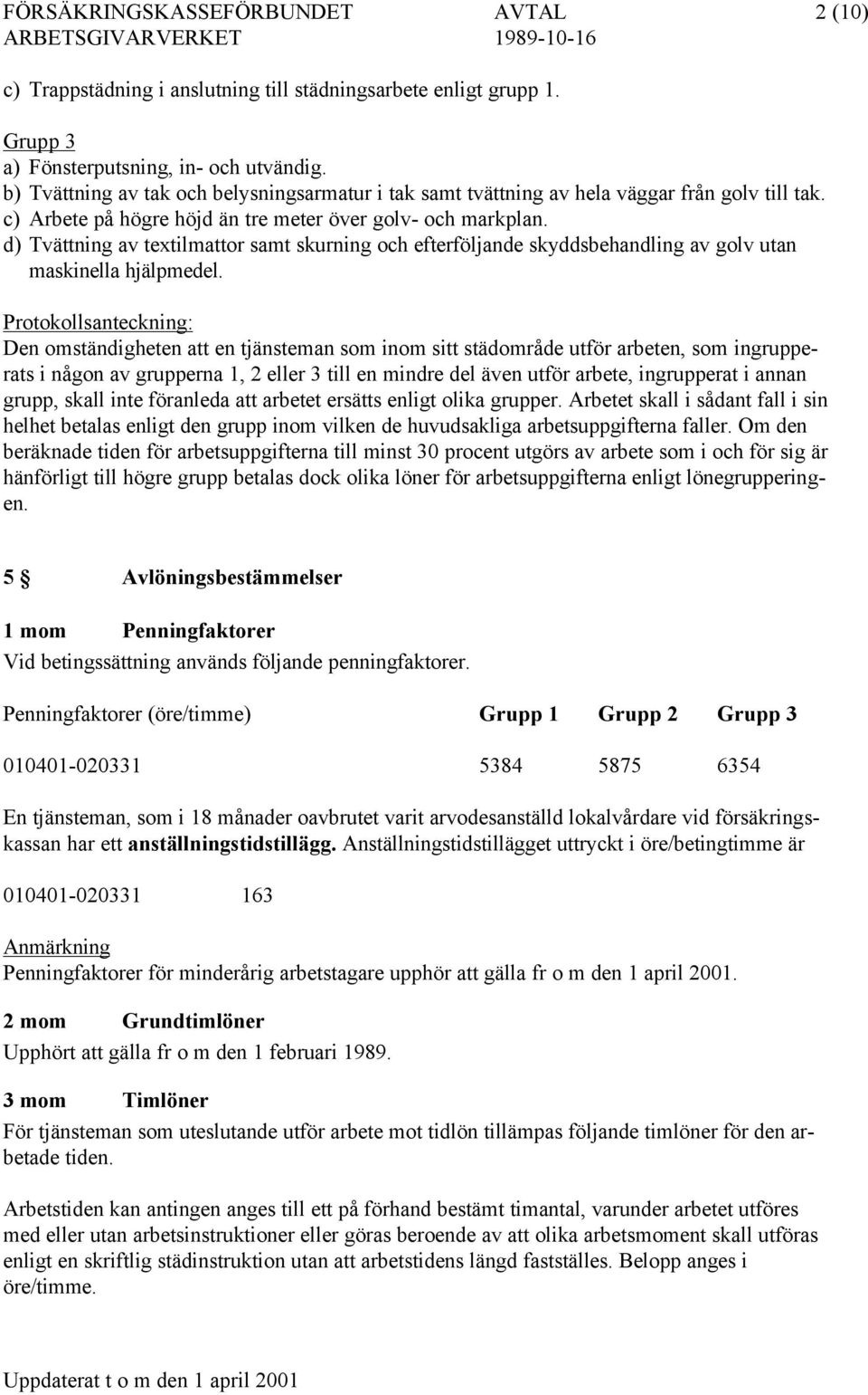 d) Tvättning av textilmattor samt skurning och efterföljande skyddsbehandling av golv utan maskinella hjälpmedel.