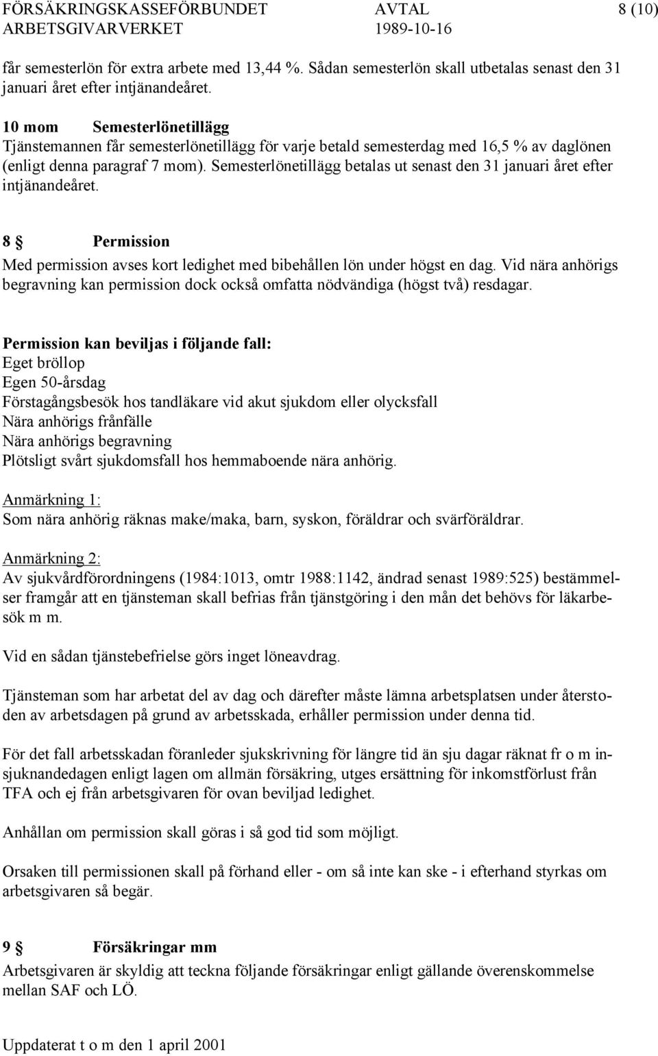 Semesterlönetillägg betalas ut senast den 31 januari året efter intjänandeåret. 8 Permission Med permission avses kort ledighet med bibehållen lön under högst en dag.