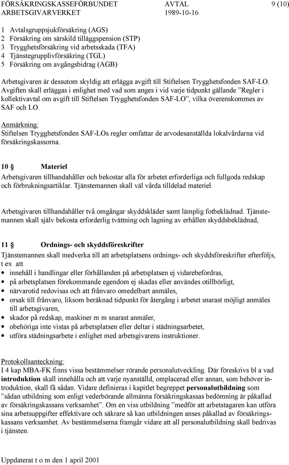 Avgiften skall erläggas i enlighet med vad som anges i vid varje tidpunkt gällande Regler i kollektivavtal om avgift till Stiftelsen Trygghetsfonden SAF-LO, vilka överenskommes av SAF och LO.