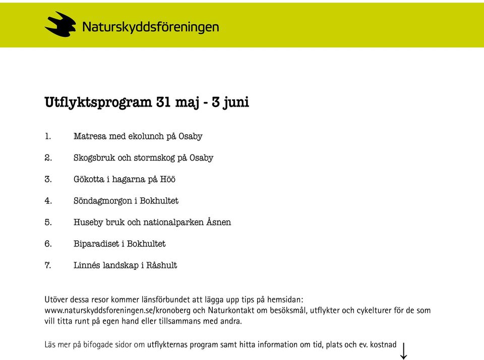 Linnés landskap i Råshult Utöver dessa resor kommer länsförbundet att lägga upp tips på hemsidan: www.naturskyddsforeningen.