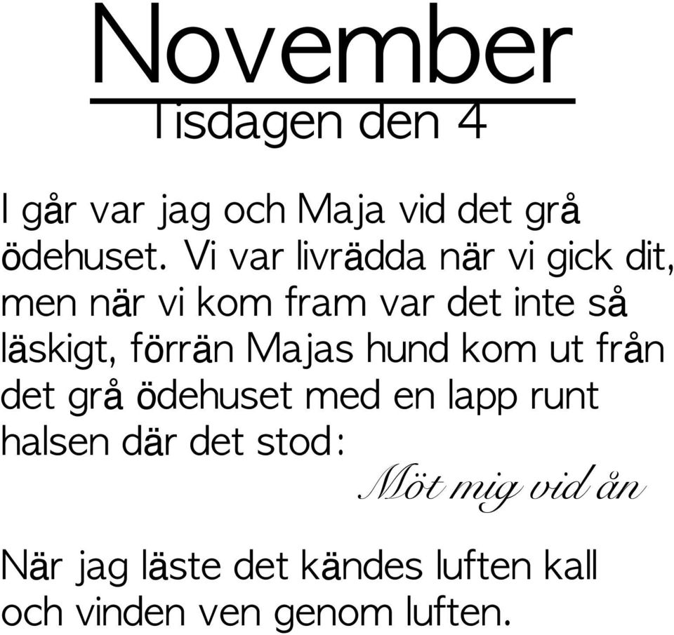 förrän Majas hund kom ut från det grå ödehuset med en lapp runt halsen där