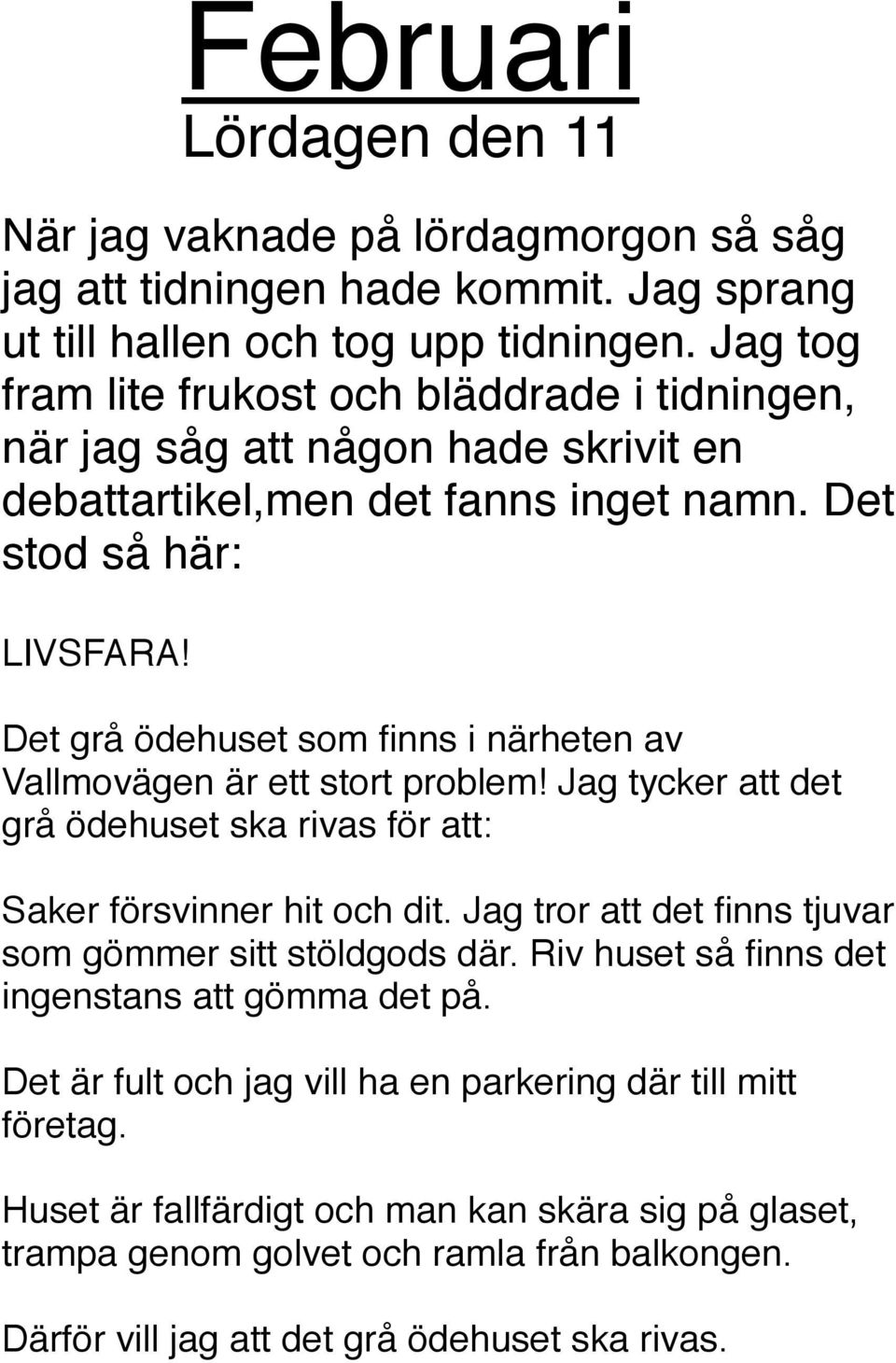 Det grå ödehuset som finns i närheten av Vallmovägen är ett stort problem! Jag tycker att det grå ödehuset ska rivas för att: Saker försvinner hit och dit.