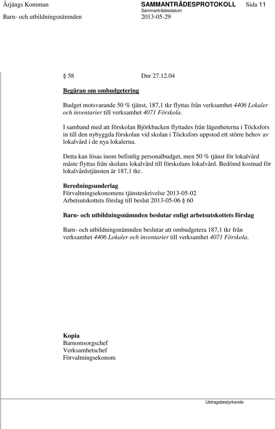 I samband med att förskolan Björkbacken flyttades från lägenheterna i Töcksfors in till den nybyggda förskolan vid skolan i Töcksfors uppstod ett större behov av lokalvård i de nya lokalerna.