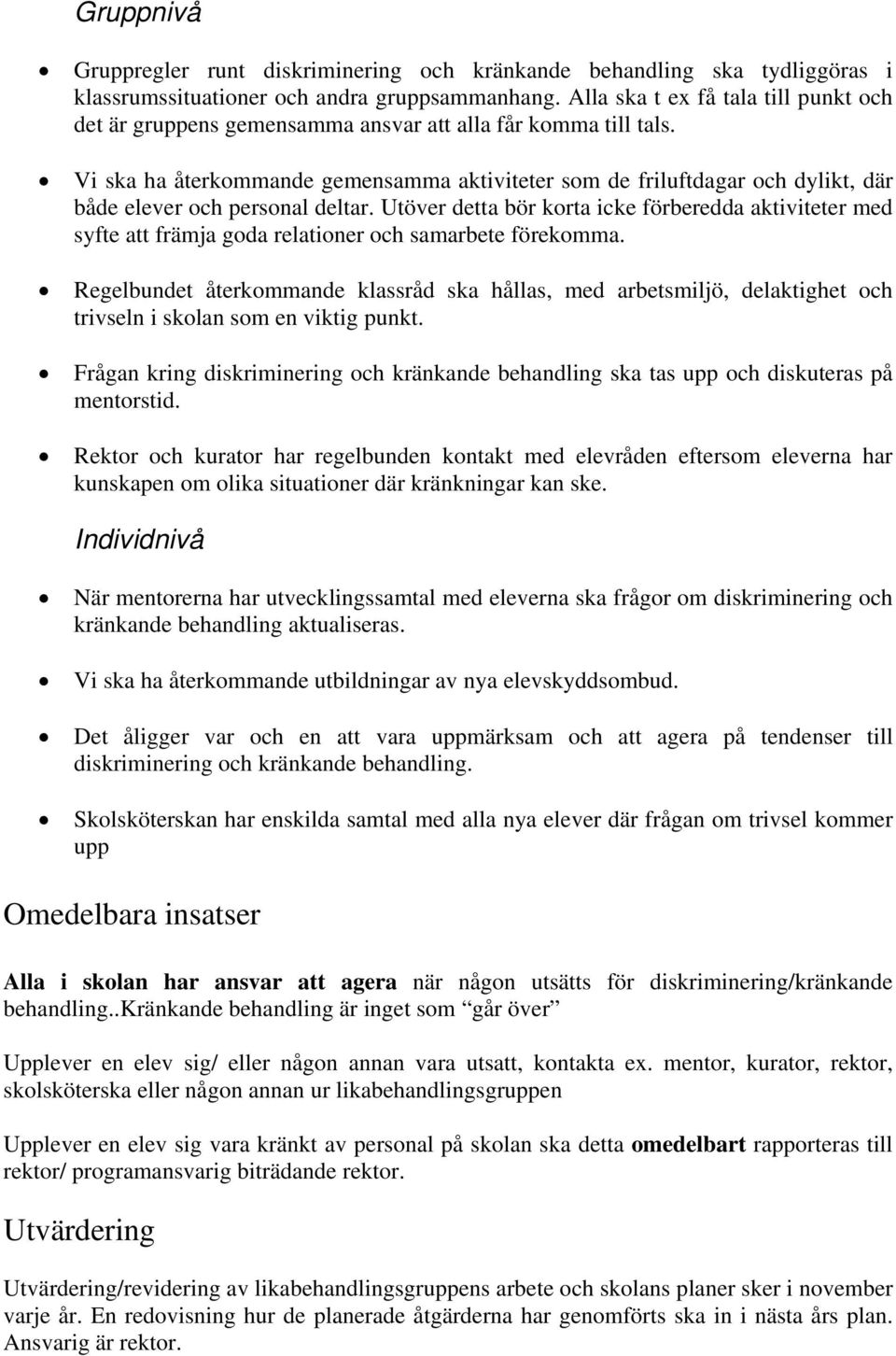 Vi ska ha återkommande gemensamma aktiviteter som de friluftdagar och dylikt, där både elever och personal deltar.