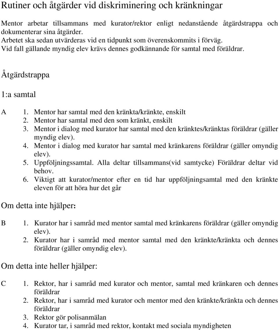 Mentor har samtal med den kränkta/kränkte, enskilt 2. Mentor har samtal med den som kränkt, enskilt 3. Mentor i dialog med kurator har samtal med den kränktes/kränktas föräldrar (gäller myndig elev).