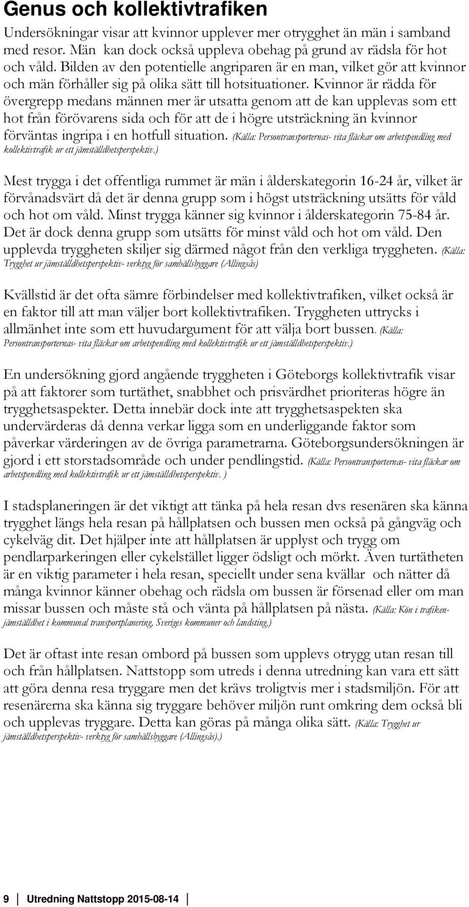 Kvinnor är rädda för övergrepp medans männen mer är utsatta genom att de kan upplevas som ett hot från förövarens sida och för att de i högre utsträckning än kvinnor förväntas ingripa i en hotfull