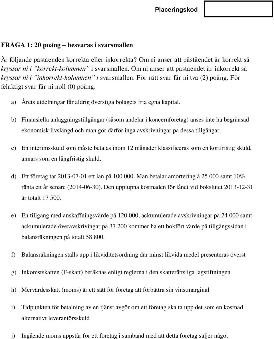 a) Årets utdelningar får aldrig överstiga bolagets fria egna kapital.