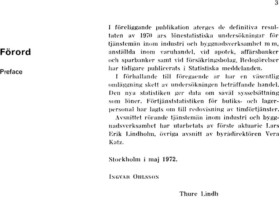 I förhållande till föregående är liar en väsentlig omläggning skett av undersökningen beträffande handel. Den nya statistiken ger data om såväl sysselsättning som löner.