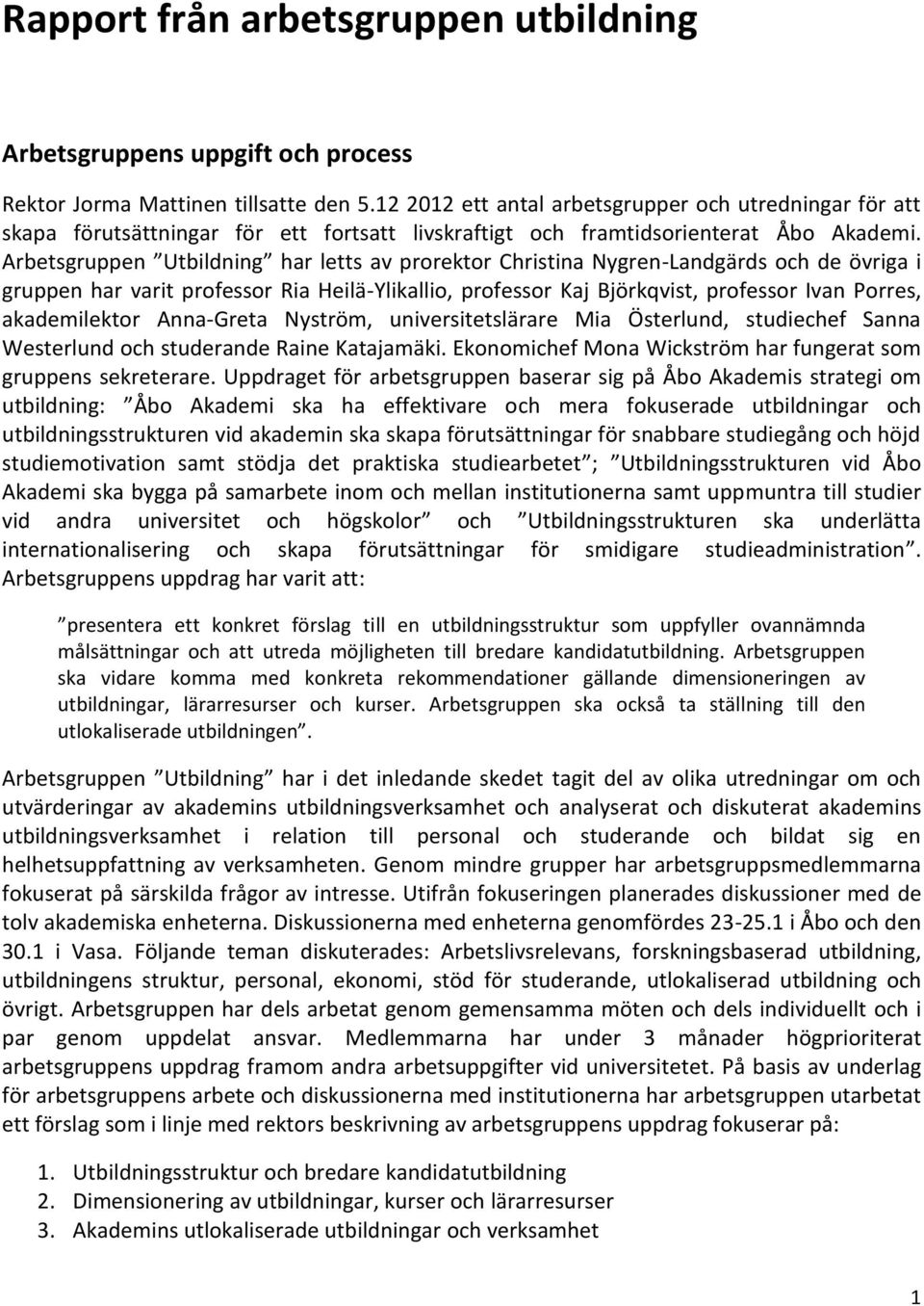 Arbetsgruppen Utbildning har letts av prorektor Christina Nygren-Landgärds och de övriga i gruppen har varit professor Ria Heilä-Ylikallio, professor Kaj Björkqvist, professor Ivan Porres,