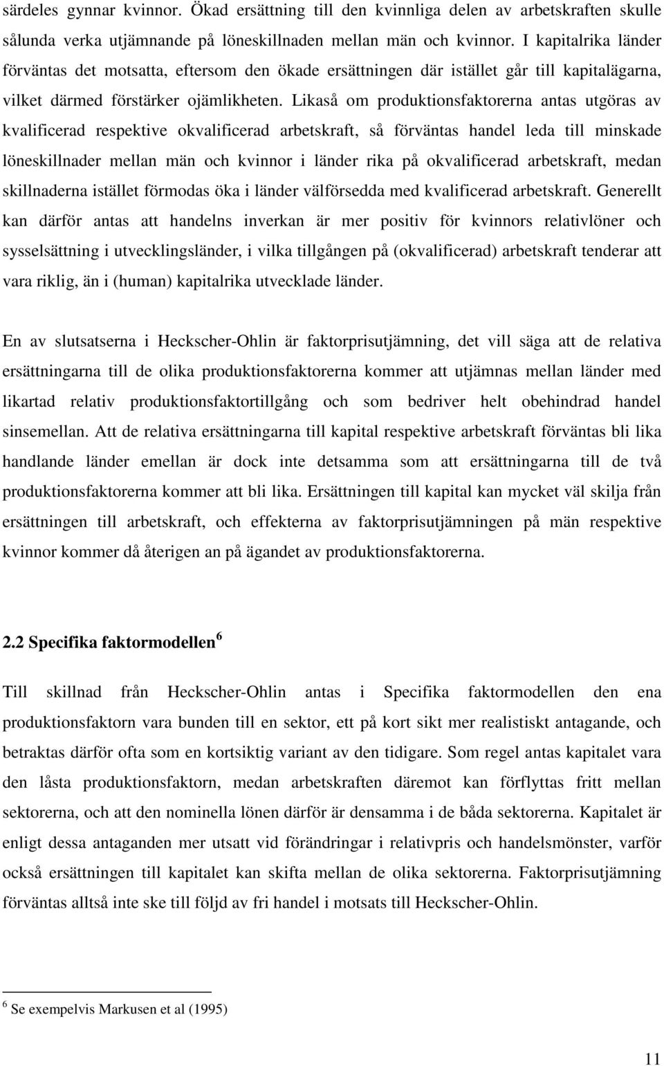 Likaså om produktionsfaktorerna antas utgöras av kvalificerad respektive okvalificerad arbetskraft, så förväntas handel leda till minskade löneskillnader mellan män och kvinnor i länder rika på