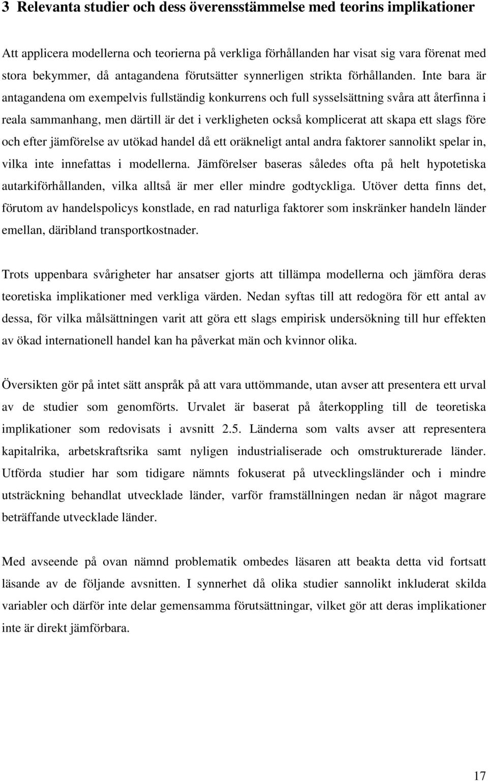 Inte bara är antagandena om exempelvis fullständig konkurrens och full sysselsättning svåra att återfinna i reala sammanhang, men därtill är det i verkligheten också komplicerat att skapa ett slags