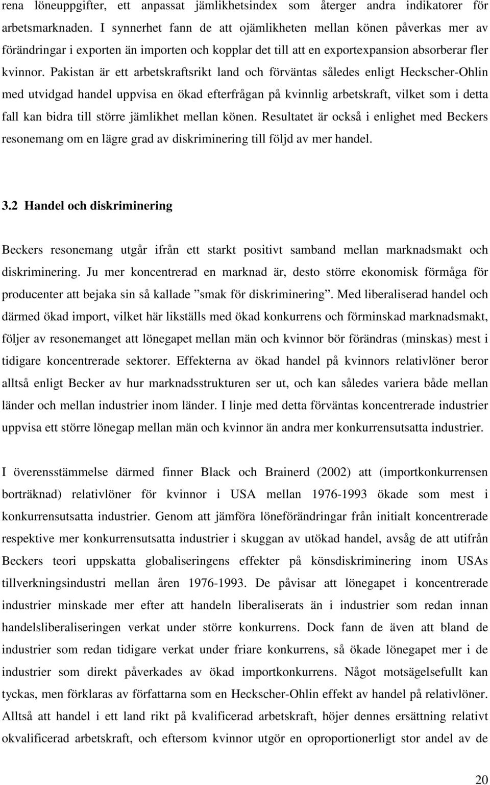 Pakistan är ett arbetskraftsrikt land och förväntas således enligt Heckscher-Ohlin med utvidgad handel uppvisa en ökad efterfrågan på kvinnlig arbetskraft, vilket som i detta fall kan bidra till