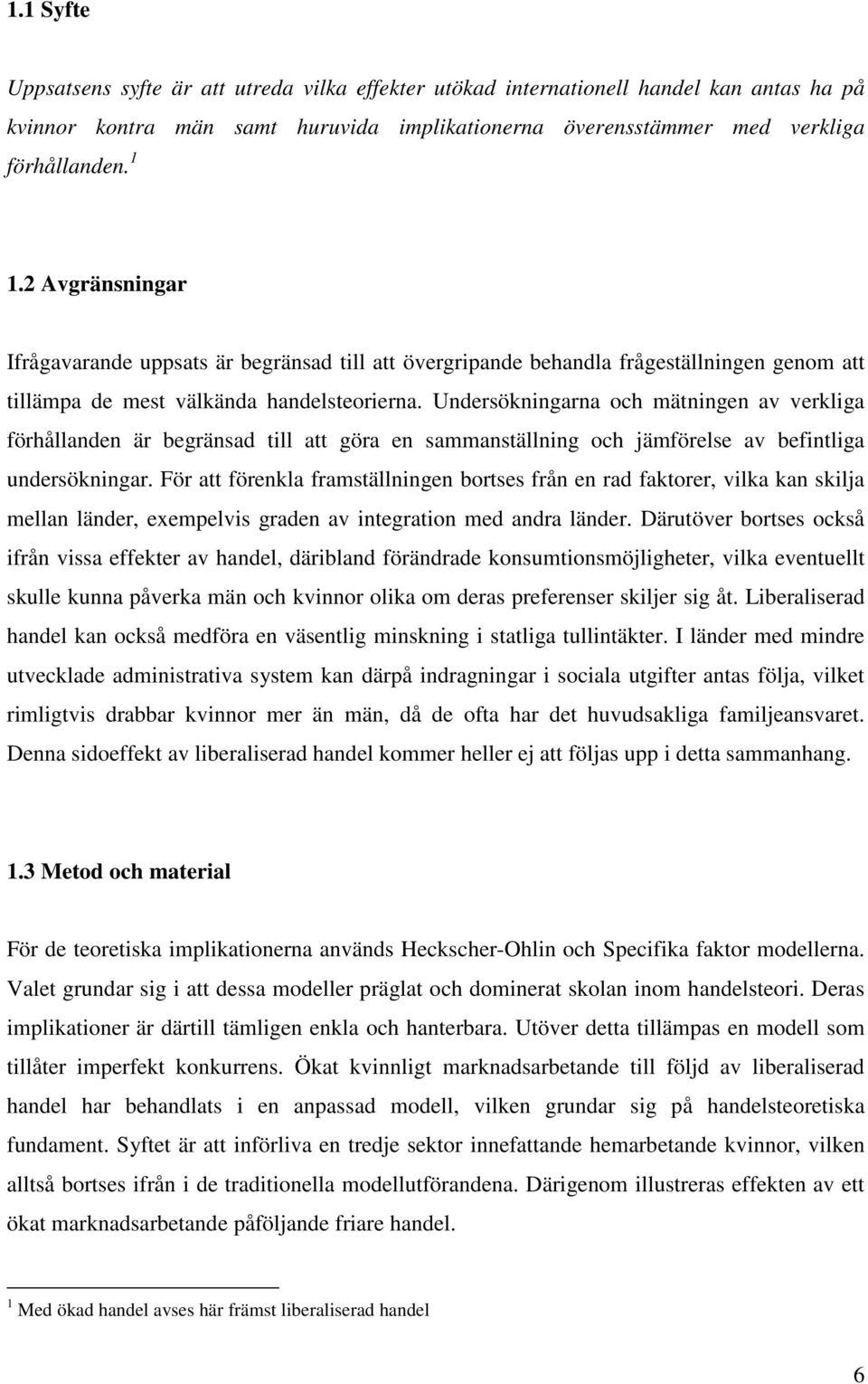 Undersökningarna och mätningen av verkliga förhållanden är begränsad till att göra en sammanställning och jämförelse av befintliga undersökningar.