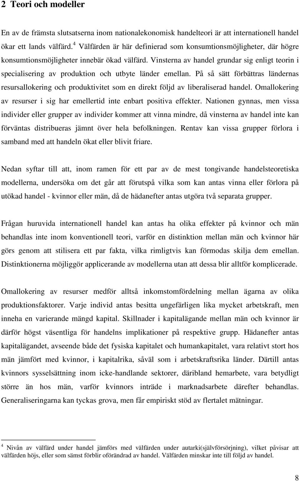 Vinsterna av handel grundar sig enligt teorin i specialisering av produktion och utbyte länder emellan.