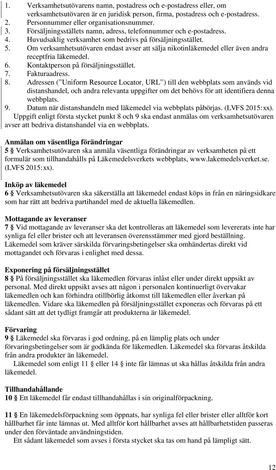 Om verksamhetsutövaren endast avser att sälja nikotinläkemedel eller även andra receptfria läkemedel. 6. Kontaktperson på försäljningsstället. 7. Fakturaadress. 8.