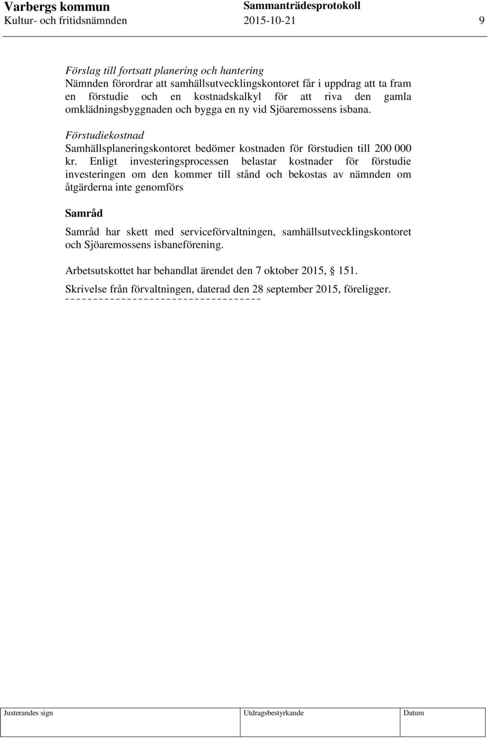 Enligt investeringsprocessen belastar kostnader för förstudie investeringen om den kommer till stånd och bekostas av nämnden om åtgärderna inte genomförs Samråd Samråd har skett med