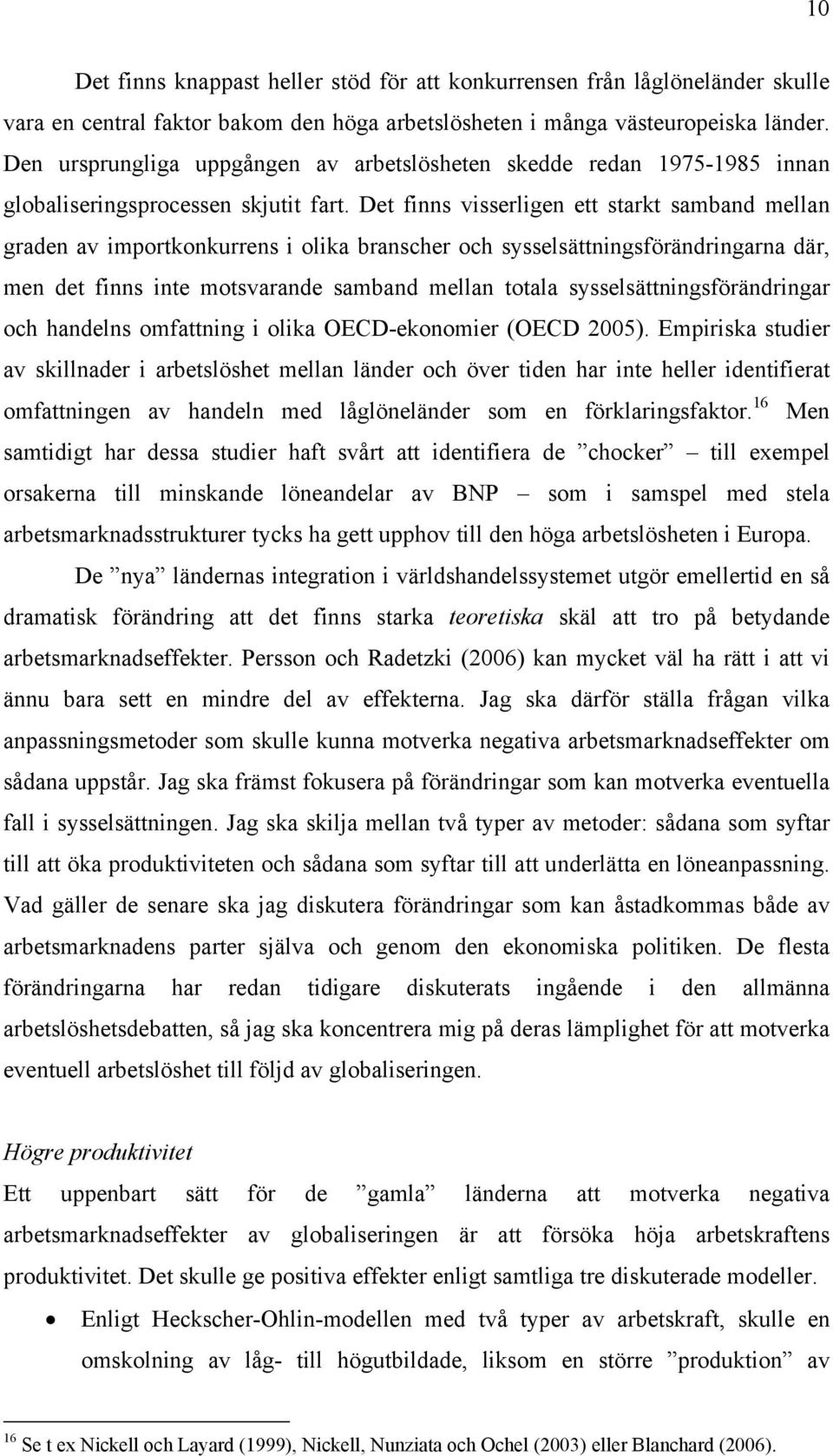 Det finns visserligen ett starkt samband mellan graden av importkonkurrens i olika branscher och sysselsättningsförändringarna där, men det finns inte motsvarande samband mellan totala