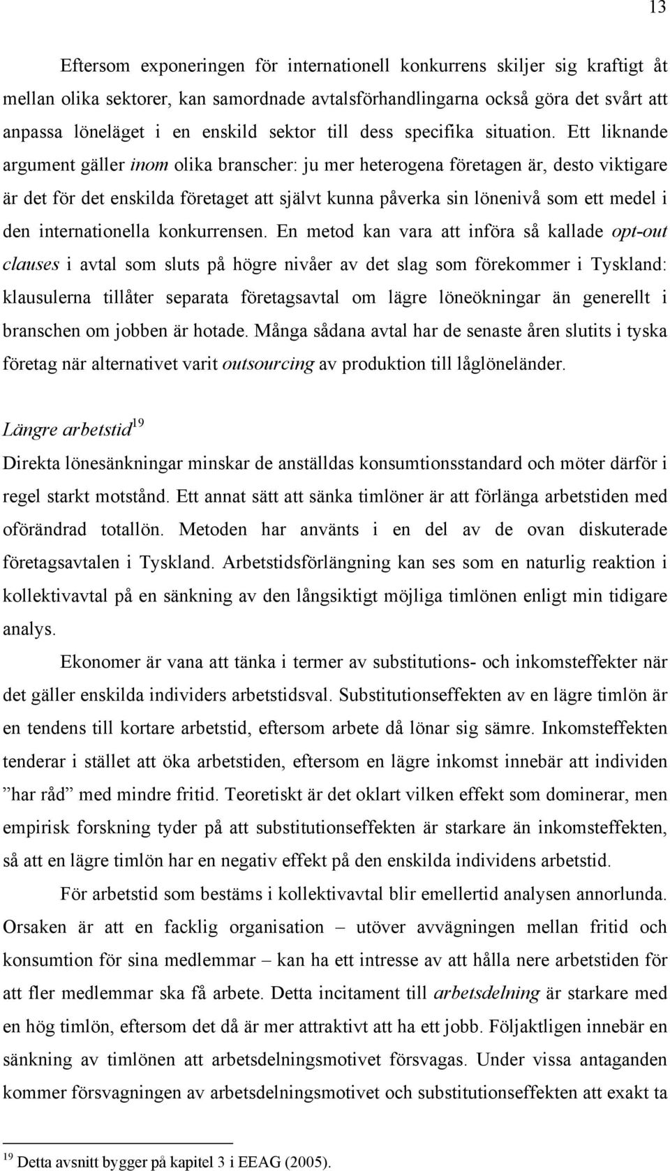 Ett liknande argument gäller inom olika branscher: ju mer heterogena företagen är, desto viktigare är det för det enskilda företaget att självt kunna påverka sin lönenivå som ett medel i den