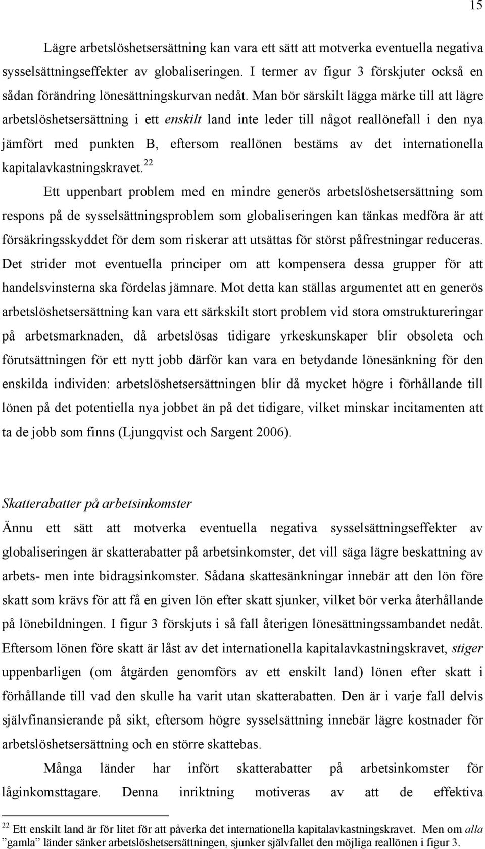 Man bör särskilt lägga märke till att lägre arbetslöshetsersättning i ett enskilt land inte leder till något reallönefall i den nya jämfört med punkten B, eftersom reallönen bestäms av det