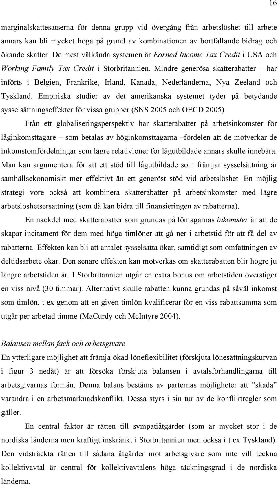 Mindre generösa skatterabatter har införts i Belgien, Frankrike, Irland, Kanada, Nederländerna, Nya Zeeland och Tyskland.