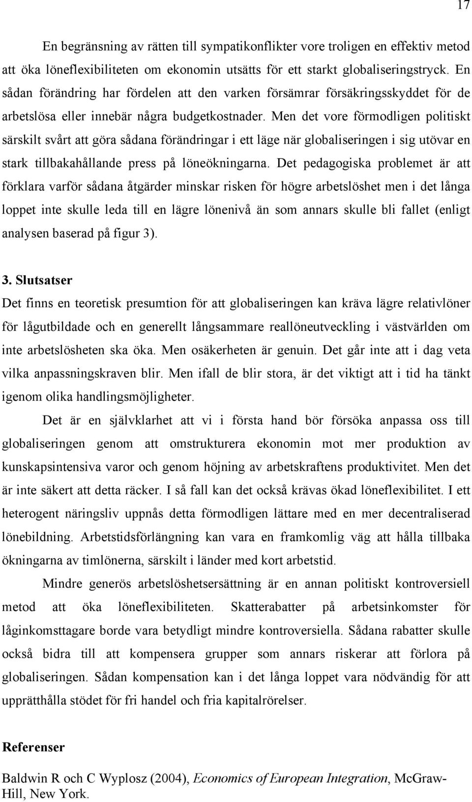 Men det vore förmodligen politiskt särskilt svårt att göra sådana förändringar i ett läge när globaliseringen i sig utövar en stark tillbakahållande press på löneökningarna.