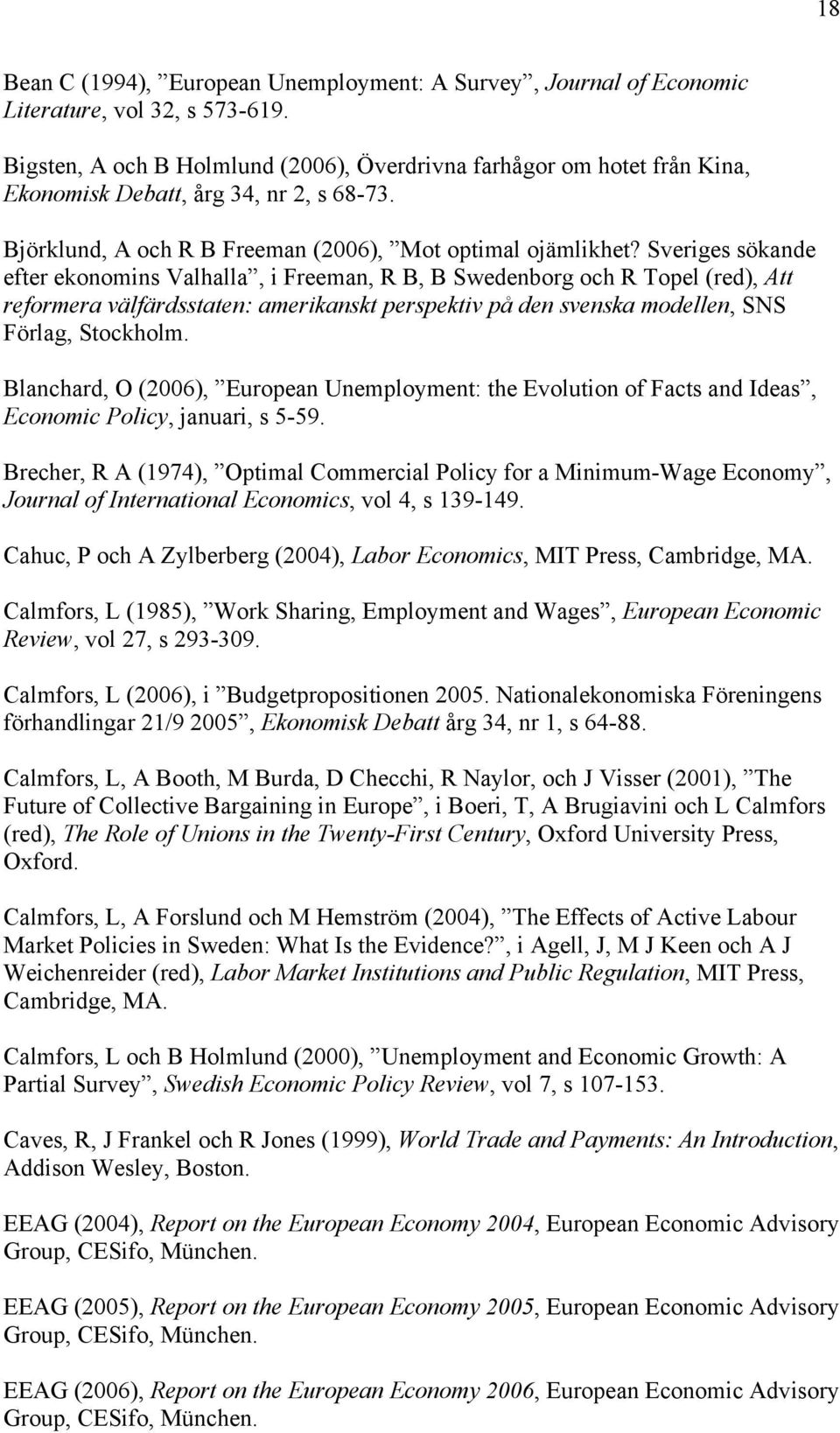 Sveriges sökande efter ekonomins Valhalla, i Freeman, R B, B Swedenborg och R Topel (red), Att reformera välfärdsstaten: amerikanskt perspektiv på den svenska modellen, SNS Förlag, Stockholm.
